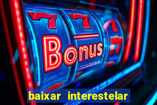 baixar interestelar 4k dublado