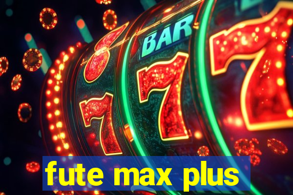 fute max plus