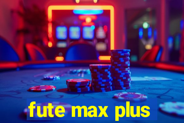 fute max plus