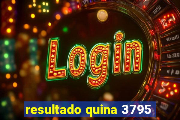 resultado quina 3795