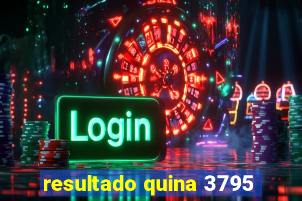 resultado quina 3795