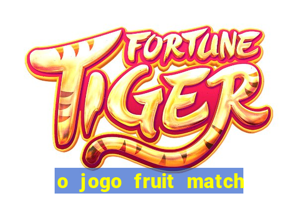 o jogo fruit match paga mesmo