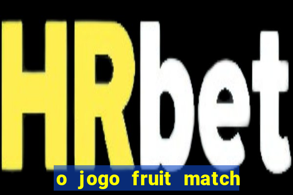o jogo fruit match paga mesmo