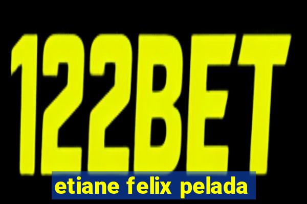 etiane felix pelada
