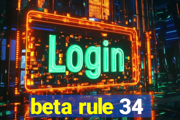 beta rule 34