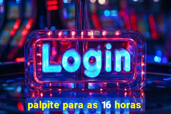 palpite para as 16 horas