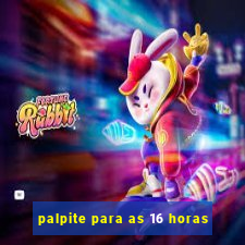 palpite para as 16 horas
