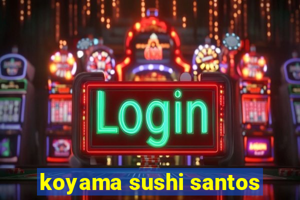 koyama sushi santos