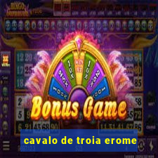 cavalo de troia erome