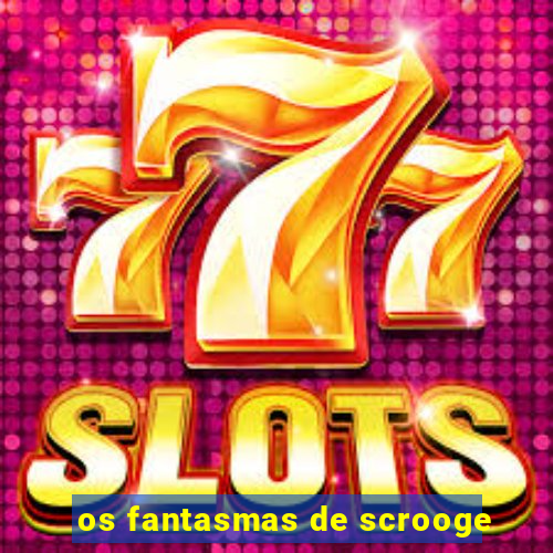 os fantasmas de scrooge