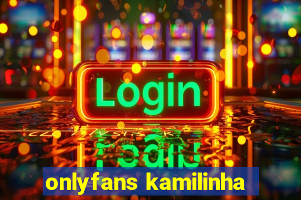 onlyfans kamilinha