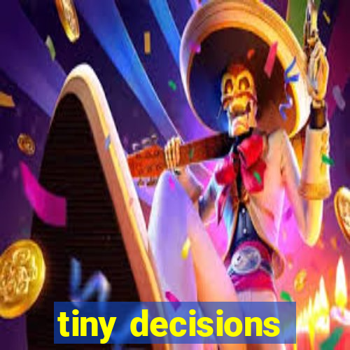 tiny decisions
