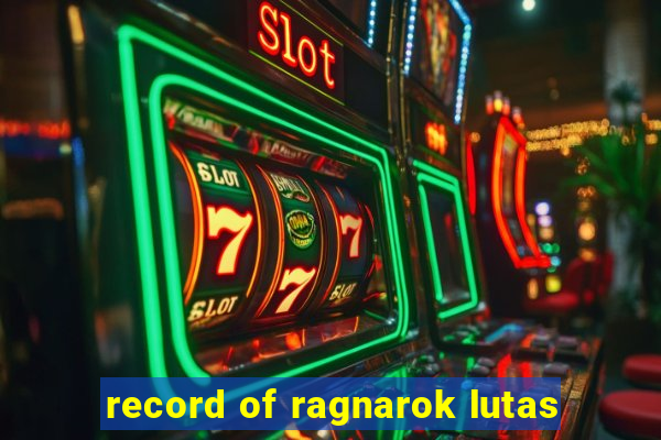 record of ragnarok lutas