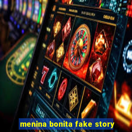 menina bonita fake story