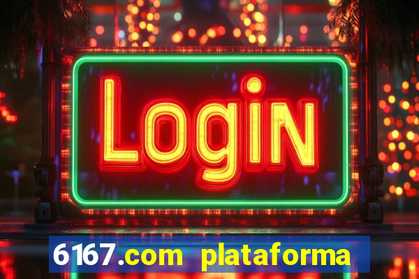 6167.com plataforma de jogos