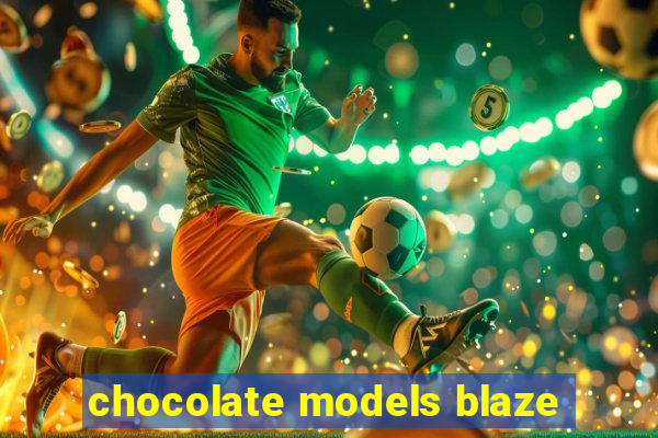 chocolate models blaze