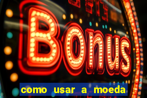 como usar a moeda now no big win