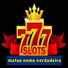 matue nome verdadeiro