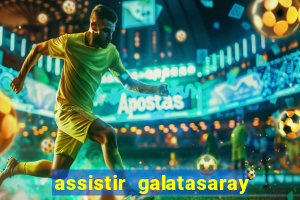 assistir galatasaray ao vivo