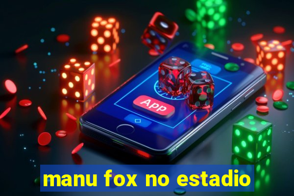 manu fox no estadio