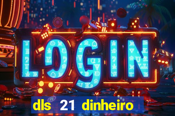 dls 21 dinheiro infinito download
