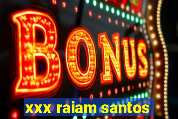 xxx raiam santos