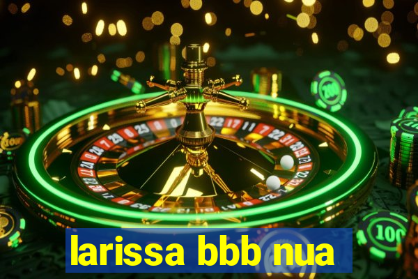 larissa bbb nua