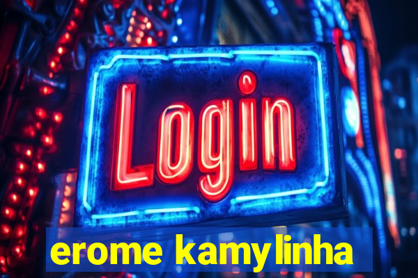 erome kamylinha
