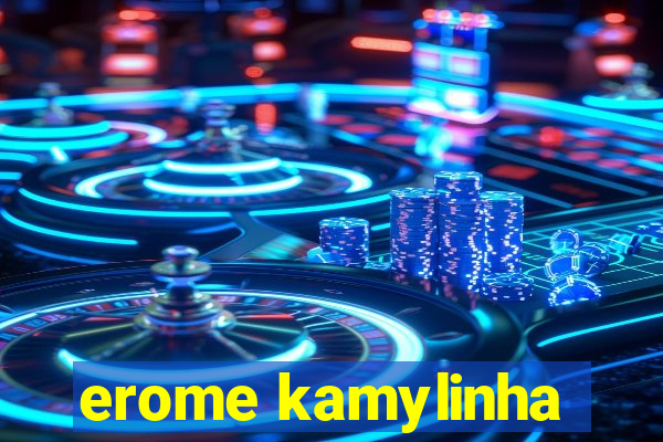 erome kamylinha