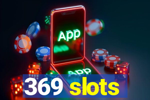 369 slots
