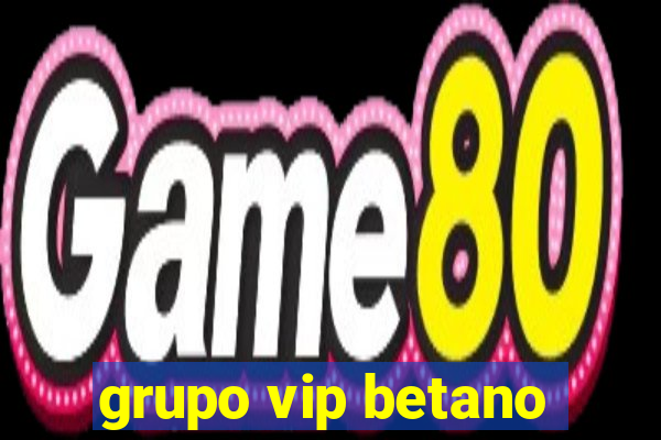 grupo vip betano