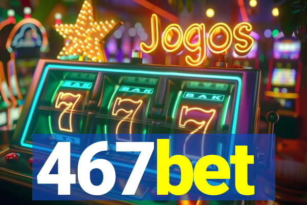 467bet