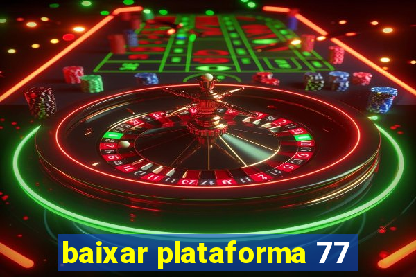 baixar plataforma 77