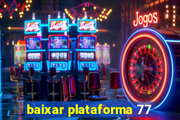 baixar plataforma 77