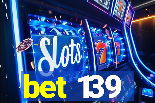bet 139
