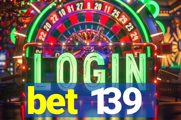 bet 139