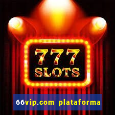 66vip.com plataforma de jogos