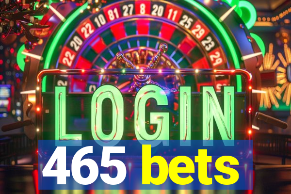 465 bets