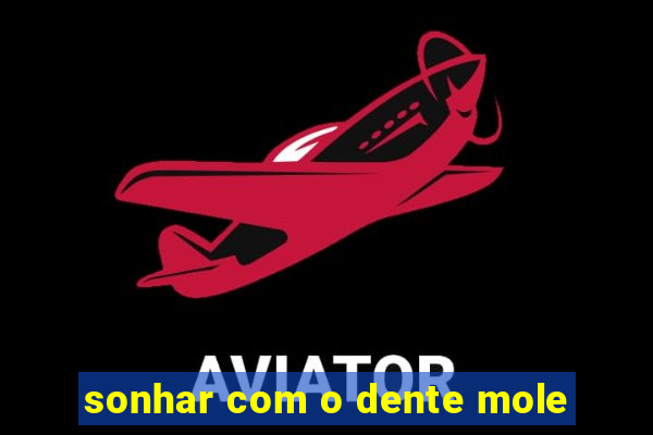 sonhar com o dente mole
