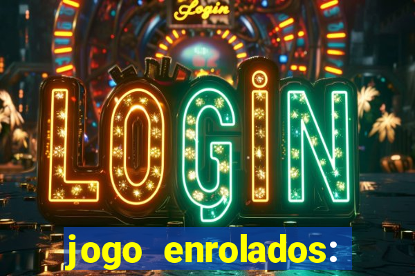 jogo enrolados: problema em dobro