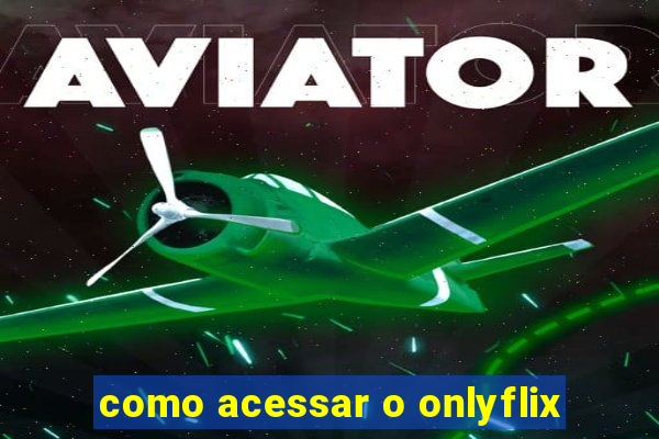 como acessar o onlyflix