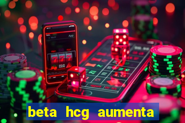 beta hcg aumenta quanto por dia