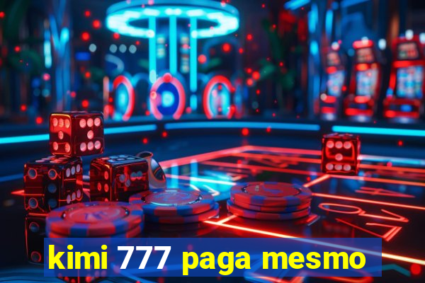 kimi 777 paga mesmo
