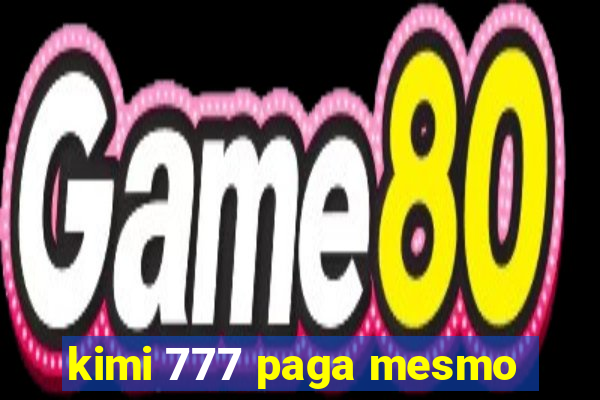kimi 777 paga mesmo