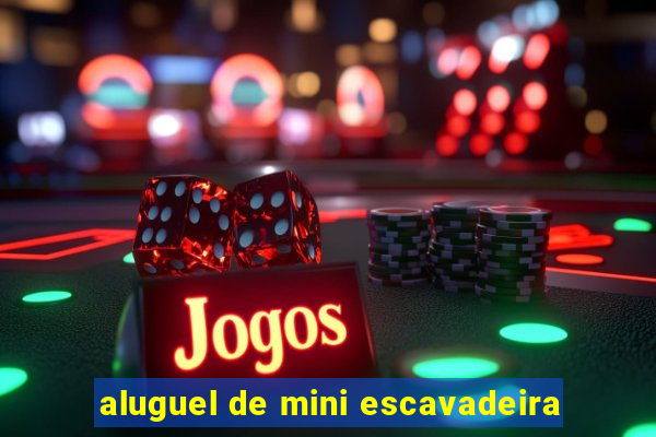 aluguel de mini escavadeira