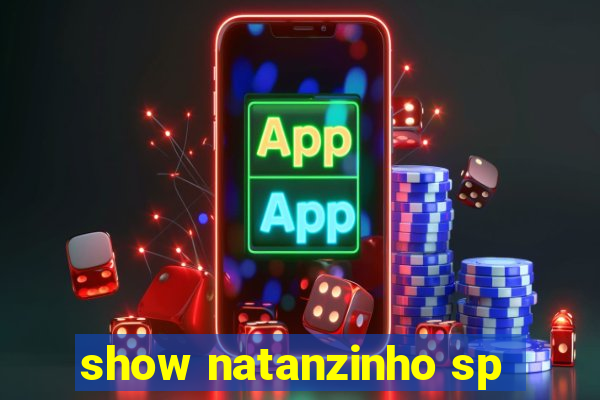 show natanzinho sp
