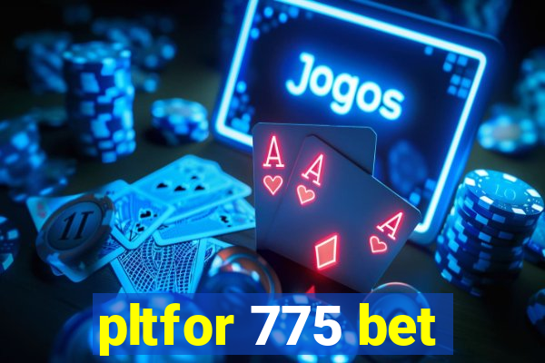pltfor 775 bet