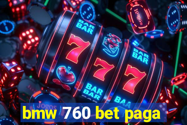 bmw 760 bet paga