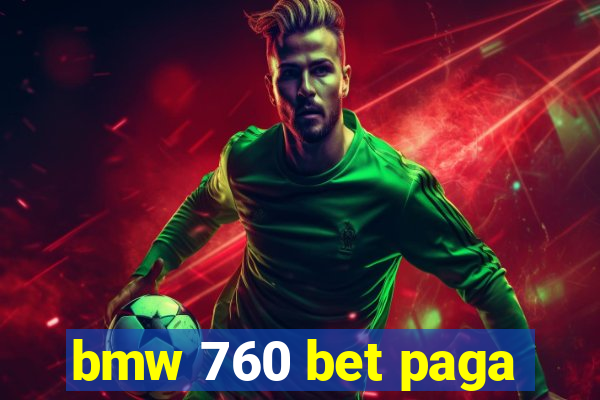 bmw 760 bet paga