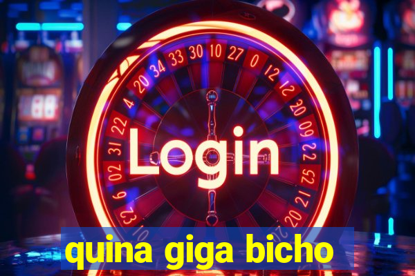quina giga bicho